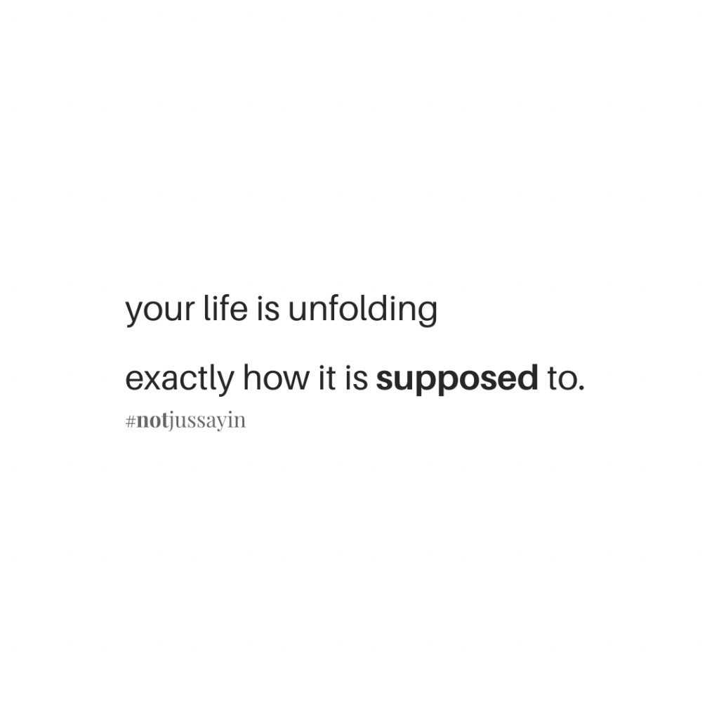 Your life is unfolding exactly how it is supposed to. 
