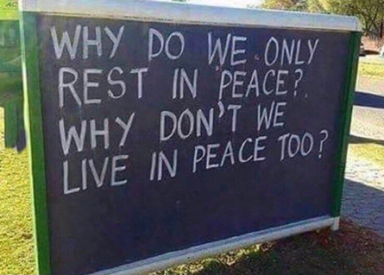 Why do we only rest in peace? why don't we live in peace too?