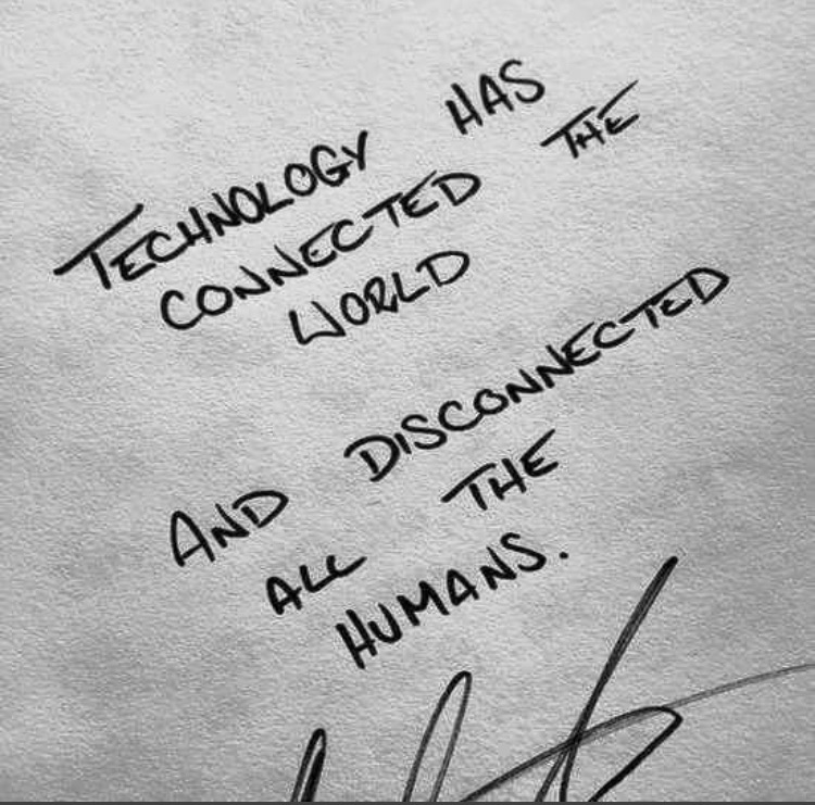 Technology has connected the world and disconnected all the humans.