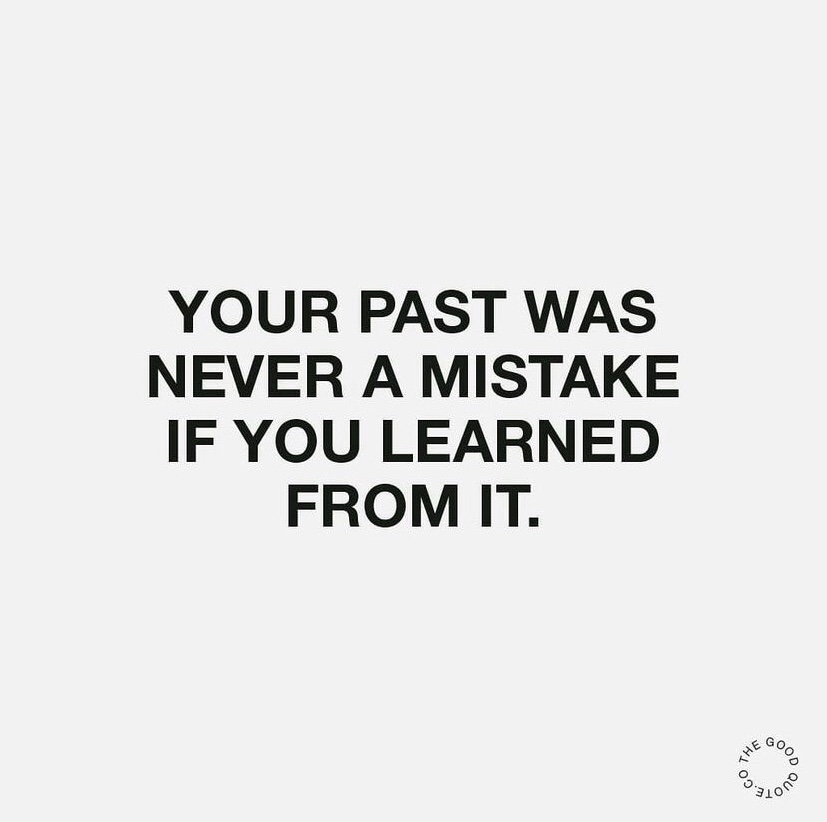 Your past was never a mistake if you learned from it.