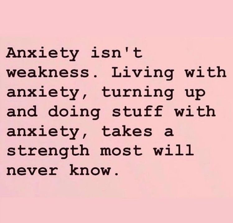 Anxiety isn't weakness. Living with anxiety, turning up and doing stuff with anxiety, takes a strength most will never know.