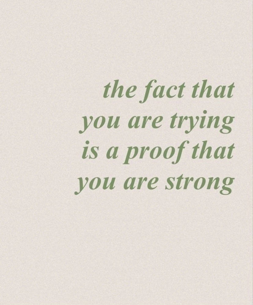 the fact that you are trying is a proof that you are strong