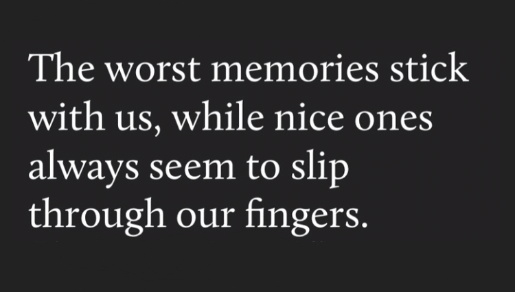The worst memories stick with us, while nice one always seem to slip though our fingers.