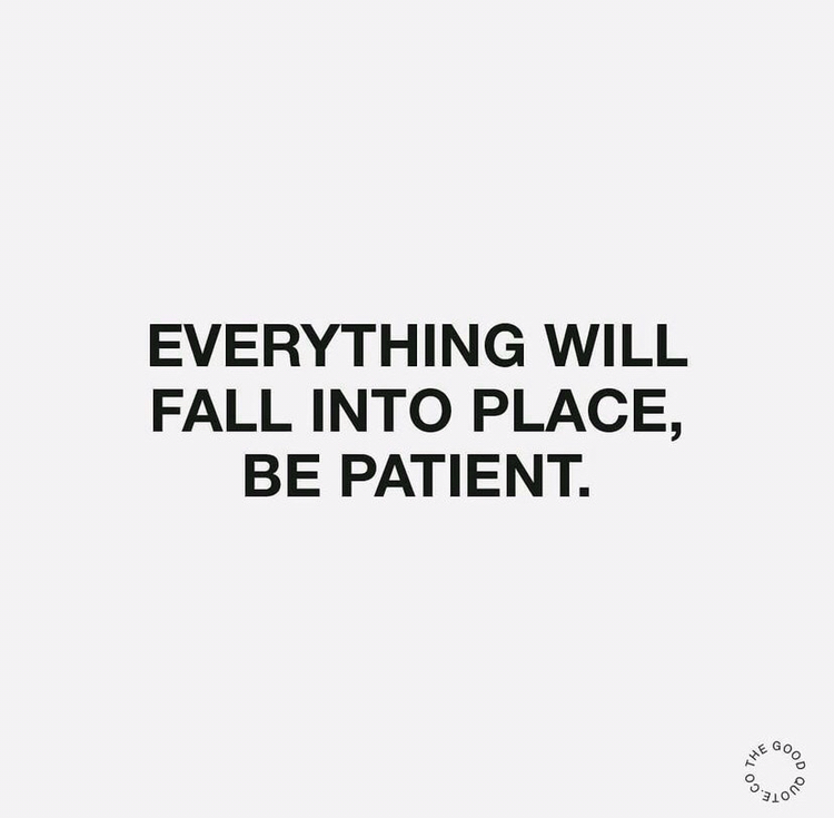 everything will fall into place, be patient.