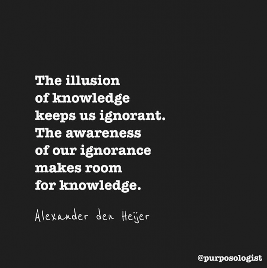 The illusion of knowledge keeps us ignorant. The awareness of our ignorance makes room for knowledge.