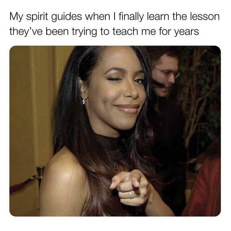 my spirit guides when i finally learn the lesson
they've been trying to teach me for years
spiritual memes woke memes