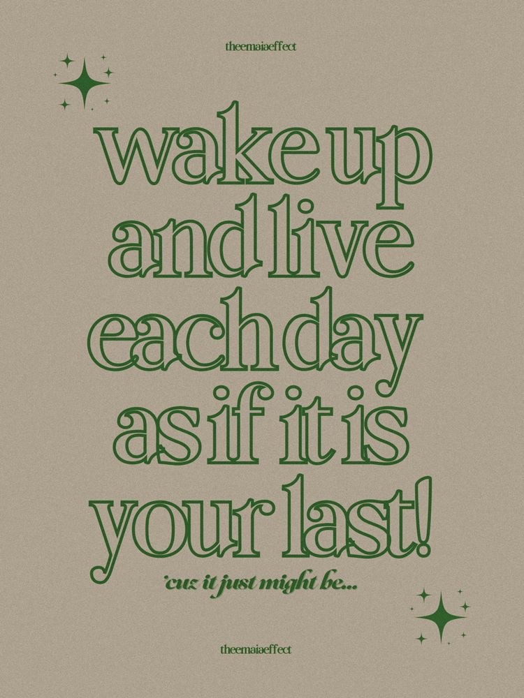 wake up and live each day as if it is your last, cause it just might be. memento mori