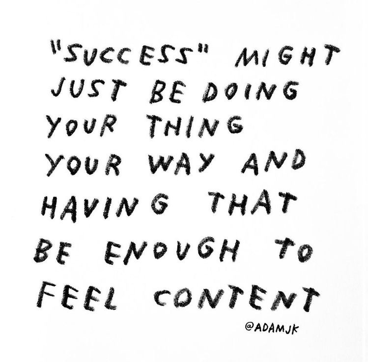 success might just be doing your thing your way and having that be enough to feel content. adamjk. food for thought.