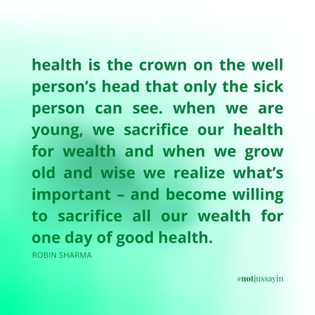 health is the crown on the well person’s head that only the sick person can see. when we are young, we sacrifice our health for wealth and when we grow old and wise we realize what’s important – and become willing to sacrifice all our wealth for one day of good health. robin sharma quote