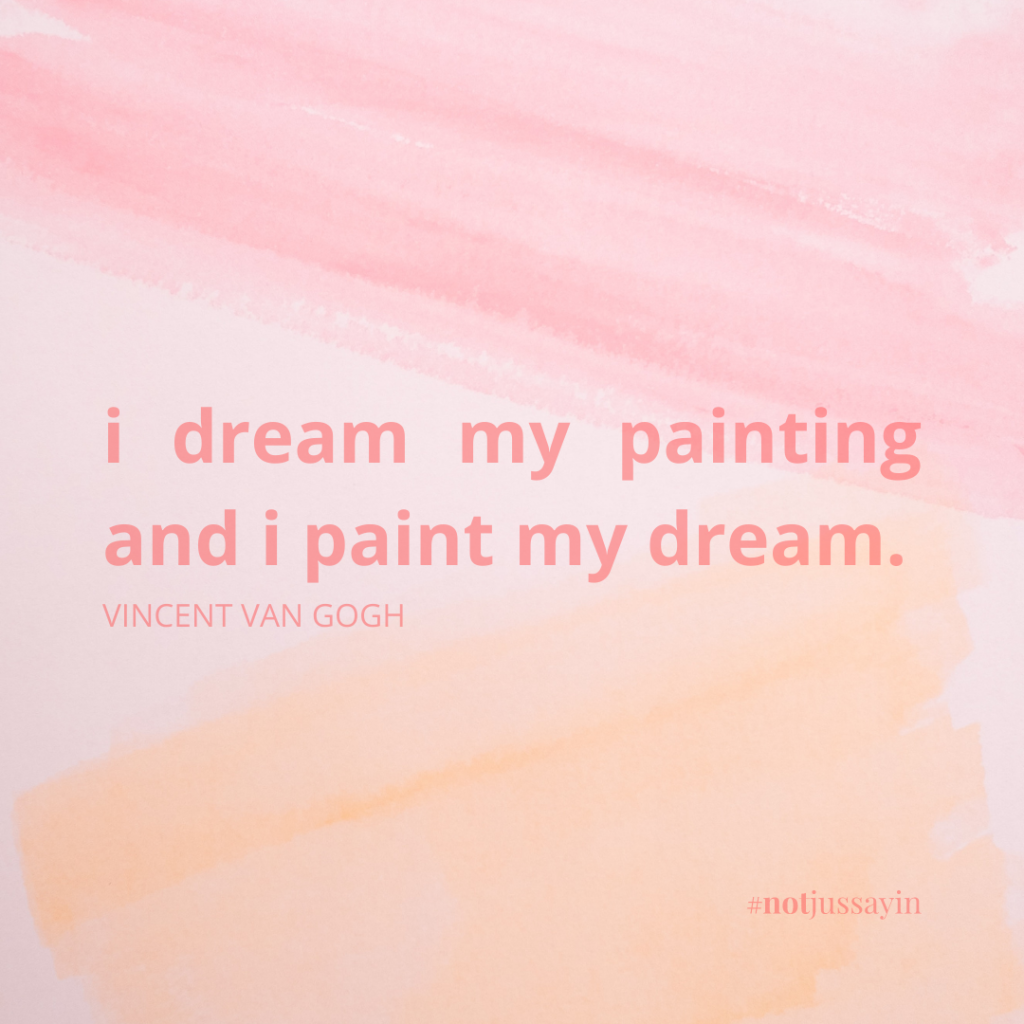 i dream my painting and i paint my dream. vincent van gogh quote