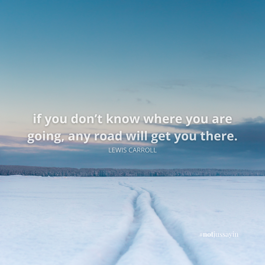 if you don’t know where you are going, any road will get you there. lewis carroll quote