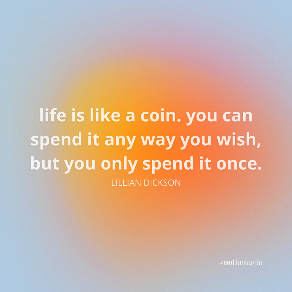life is like a coin. you can spend it any way you wish, but you only spend it once. lillian dickson quote