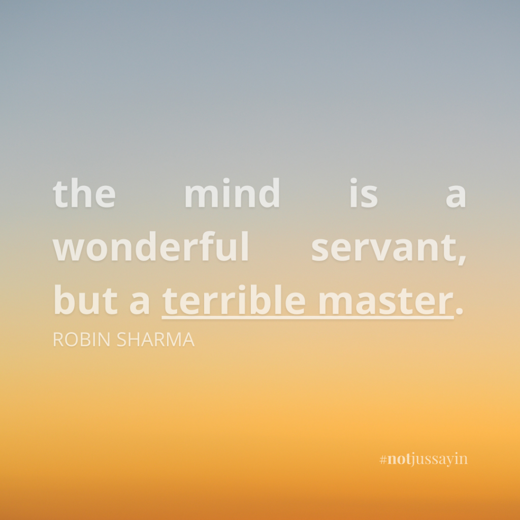 the mind is a wonderful servant, but a terrible master. robin sharma quote