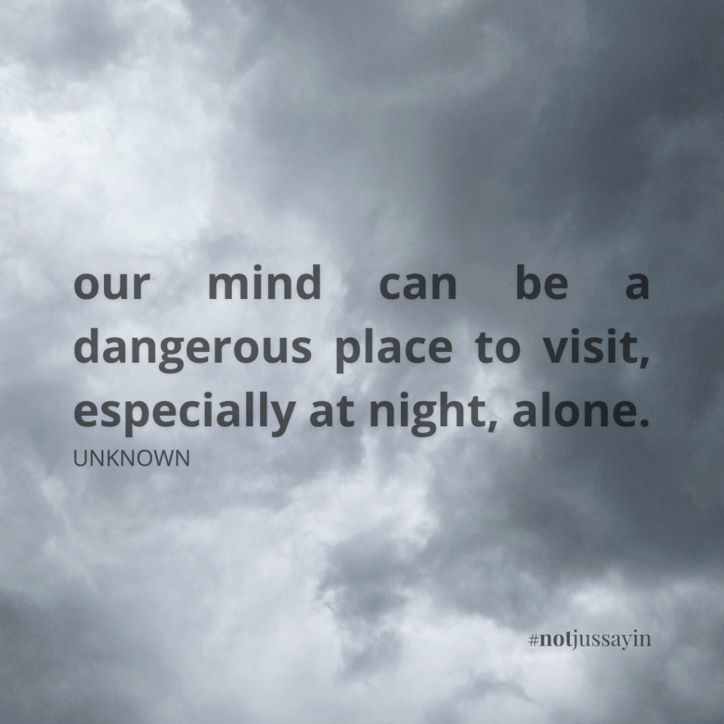 our mind can be a dangerous place to visit, especially at night, alone. quote