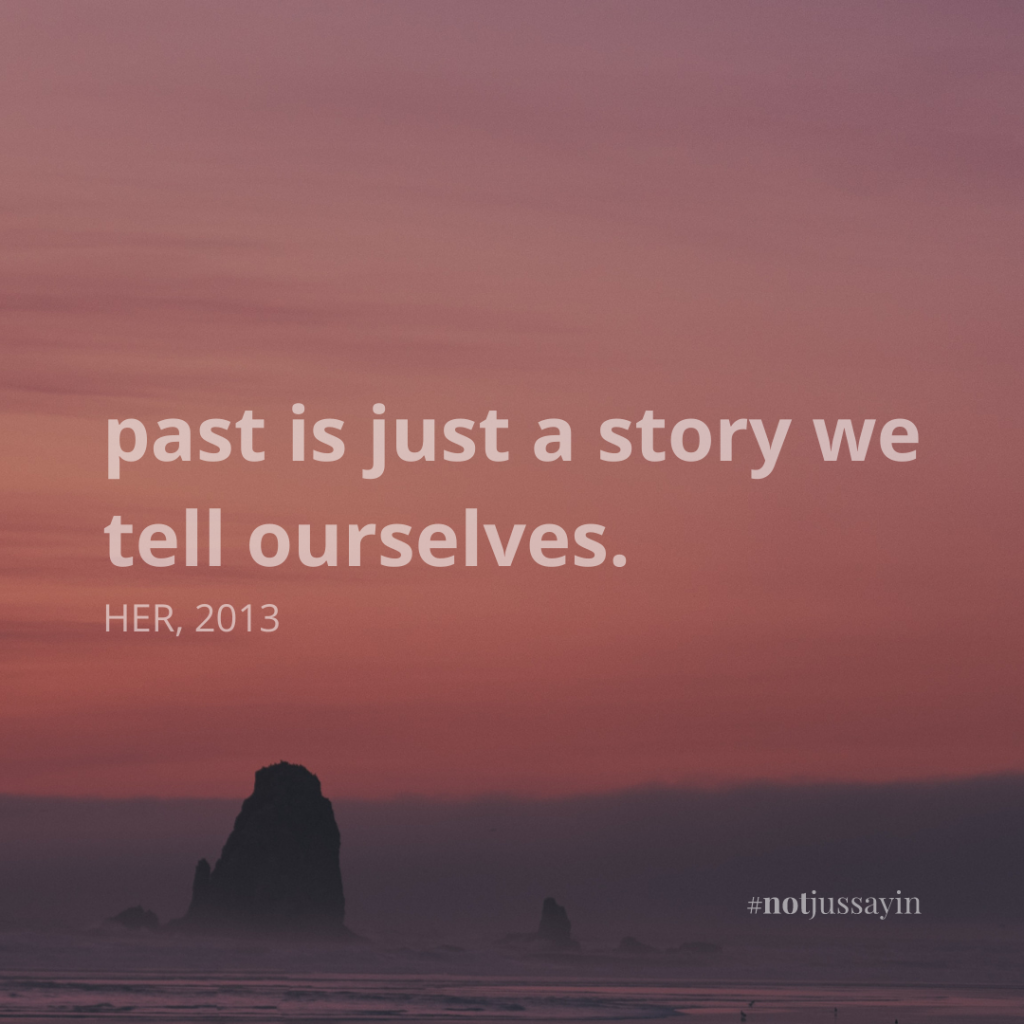 past is just a story we tell ourselves. her dialogue