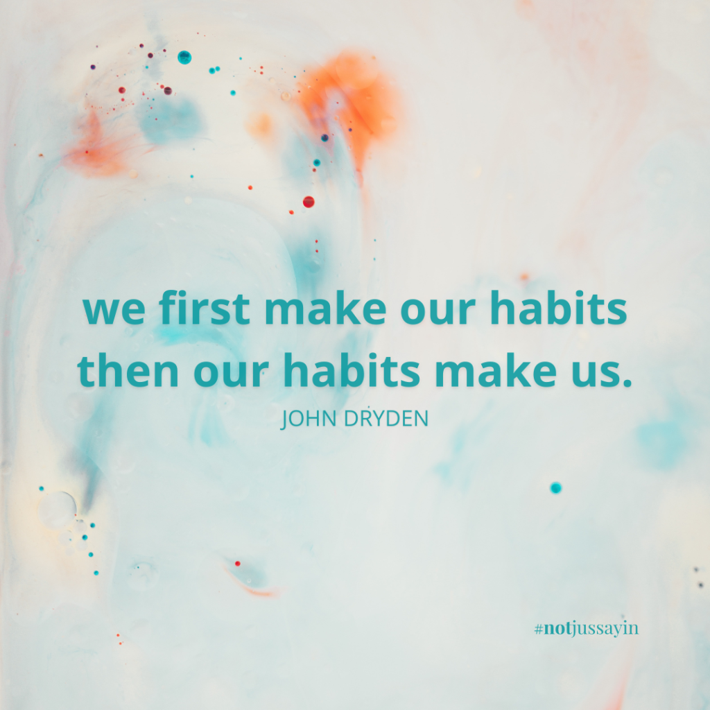 we first make our habits then our habits make us. john dryden quote