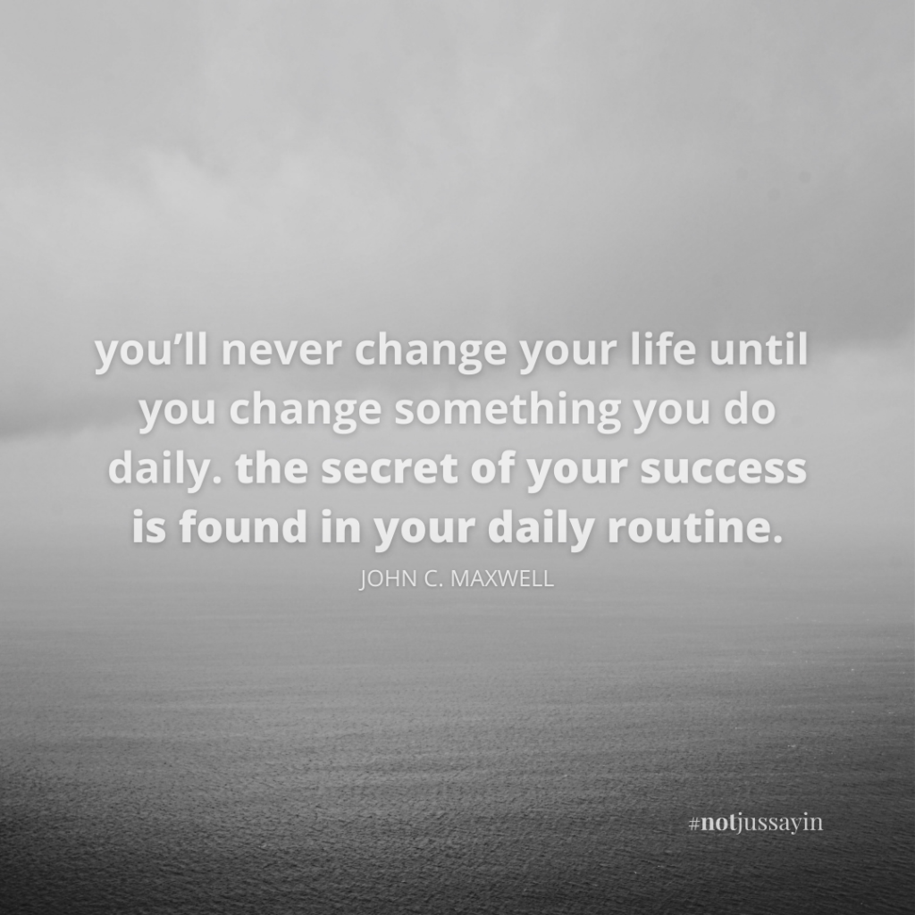 you’ll never change your life until you change something you do daily. the secret of your success is found in your daily routine. john c maxwell quote